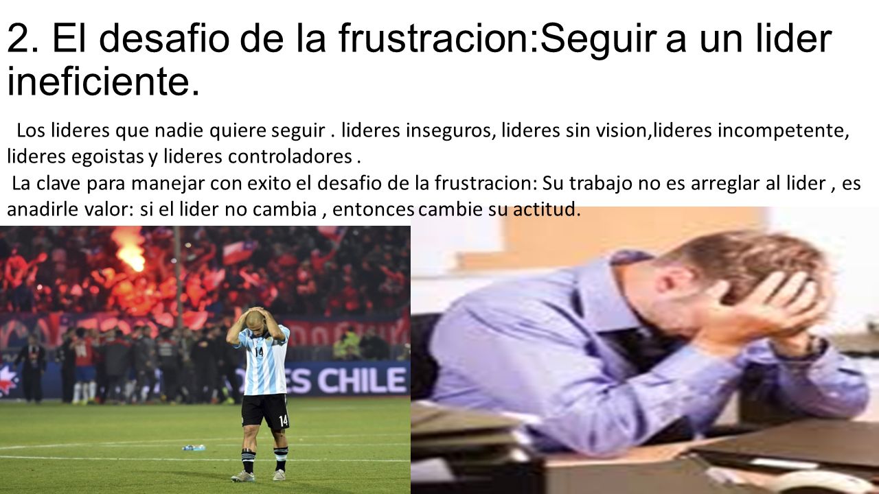 2. El desafio de la frustracion:Seguir a un lider ineficiente.
