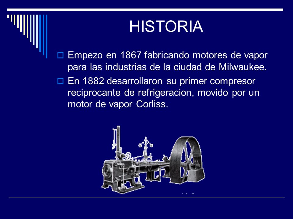 HISTORIA Empezo en 1867 fabricando motores de vapor para las industrias de la ciudad de Milwaukee.