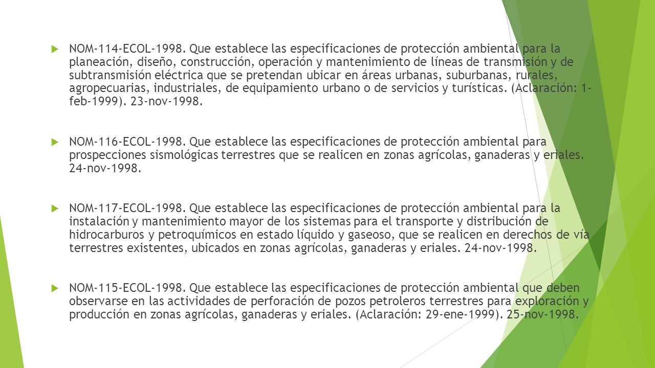 NOM-114-ECOL Que establece las especificaciones de protección ambiental para la planeación, diseño, construcción, operación y mantenimiento de líneas de transmisión y de subtransmisión eléctrica que se pretendan ubicar en áreas urbanas, suburbanas, rurales, agropecuarias, industriales, de equipamiento urbano o de servicios y turísticas. (Aclaración: 1- feb-1999). 23-nov-1998.