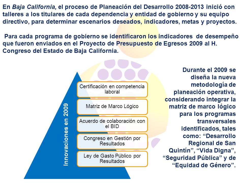 En Baja California, el proceso de Planeación del Desarrollo inició con talleres a los titulares de cada dependencia y entidad de gobierno y su equipo directivo, para determinar escenarios deseados, indicadores, metas y proyectos.