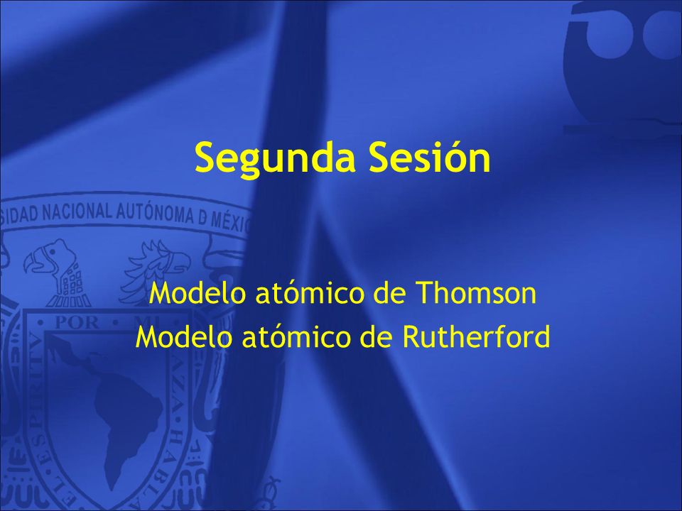 Segunda Sesión Modelo atómico de Thomson Modelo atómico de Rutherford