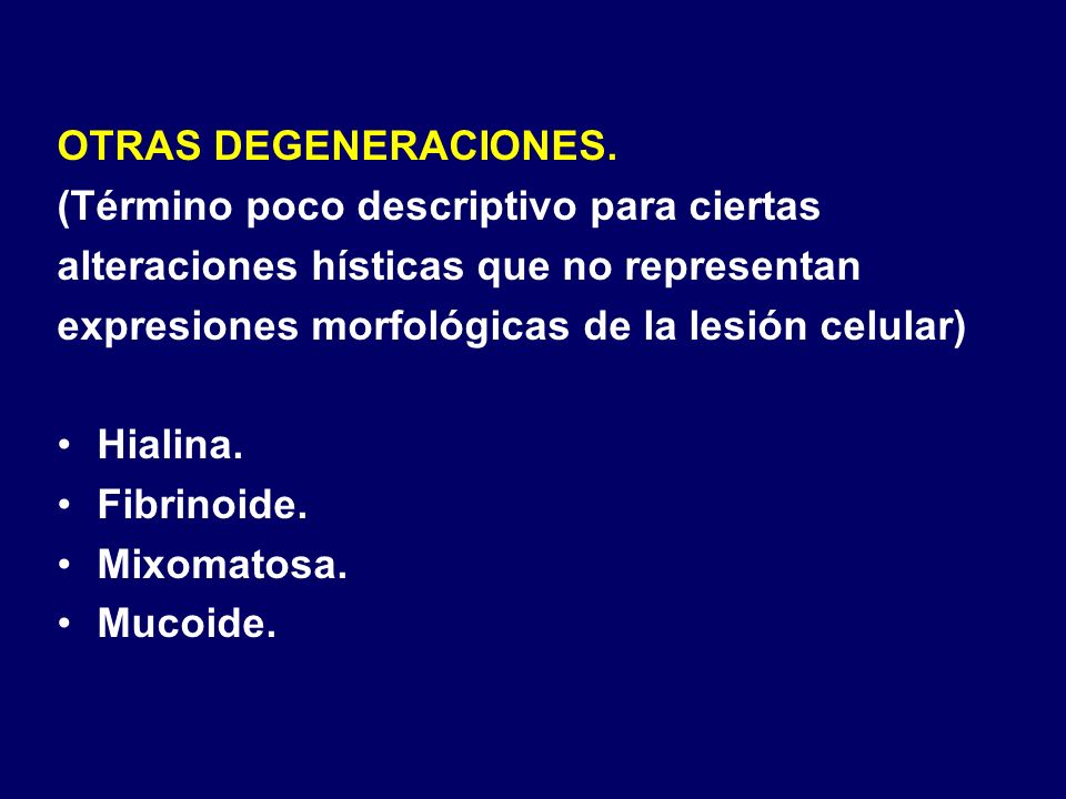 OTRAS DEGENERACIONES. (Término poco descriptivo para ciertas. alteraciones hísticas que no representan.