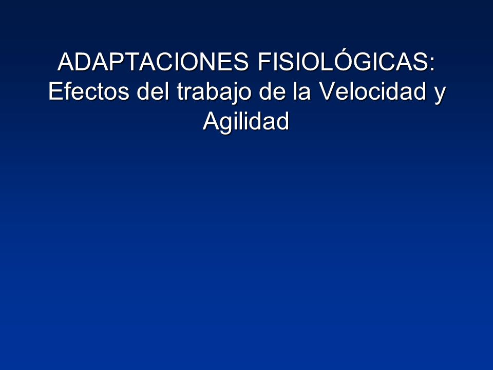 ADAPTACIONES FISIOLÓGICAS: Efectos del trabajo de la Velocidad y Agilidad