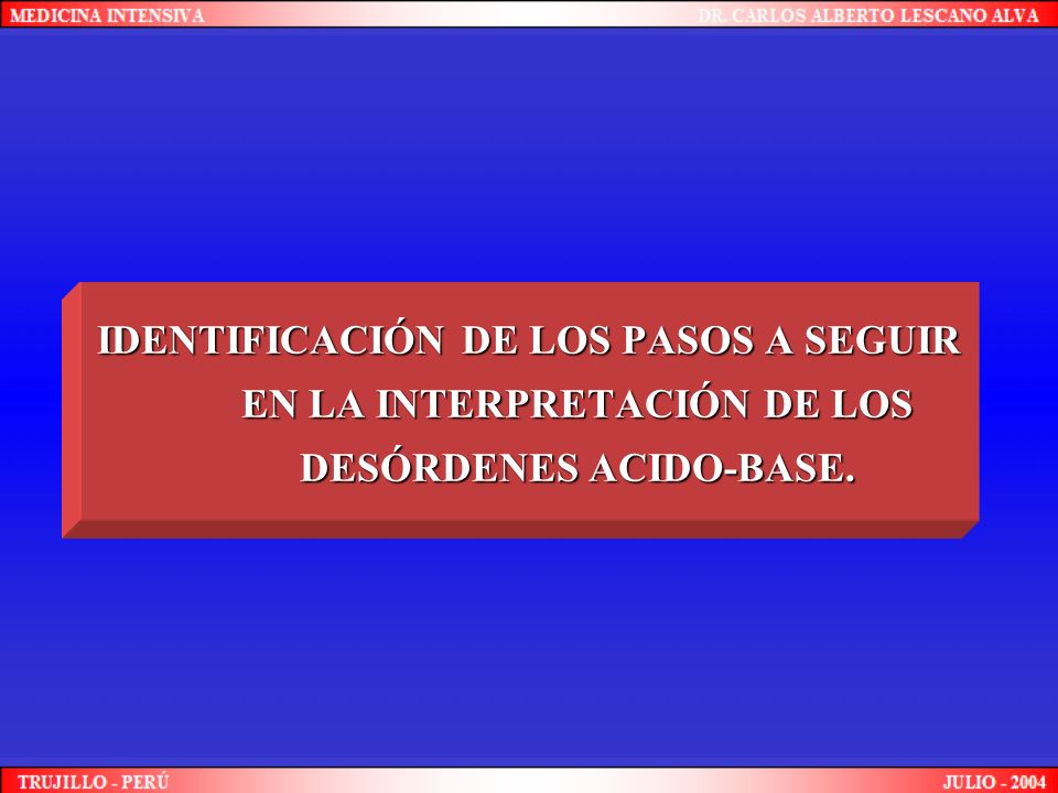 IDENTIFICACIÓN DE LOS PASOS A SEGUIR EN LA INTERPRETACIÓN DE LOS DESÓRDENES ACIDO-BASE.