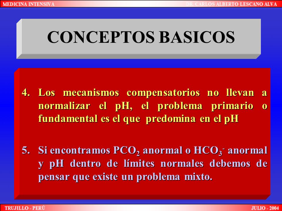 CONCEPTOS BASICOS Los mecanismos compensatorios no llevan a normalizar el pH, el problema primario o fundamental es el que predomina en el pH.