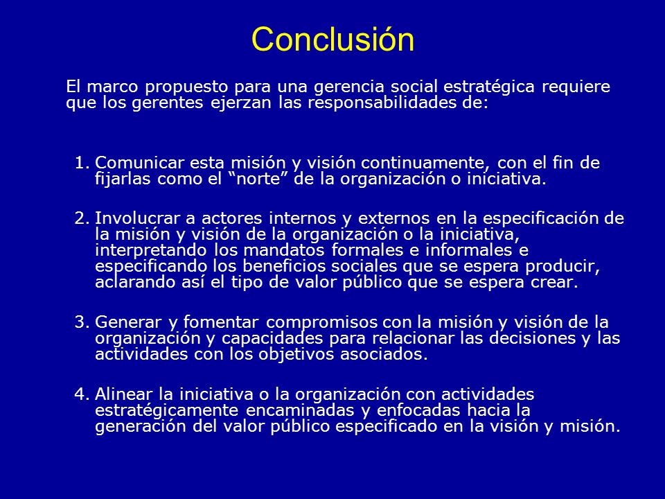 Conclusión El marco propuesto para una gerencia social estratégica requiere que los gerentes ejerzan las responsabilidades de: