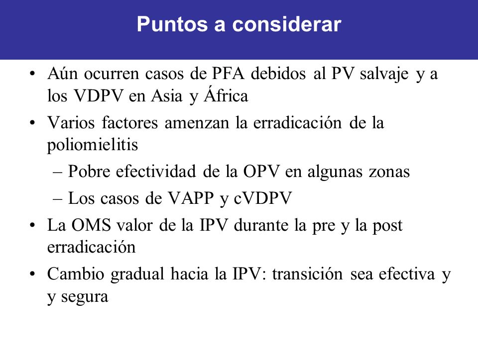 Puntos a considerar Aún ocurren casos de PFA debidos al PV salvaje y a los VDPV en Asia y África.