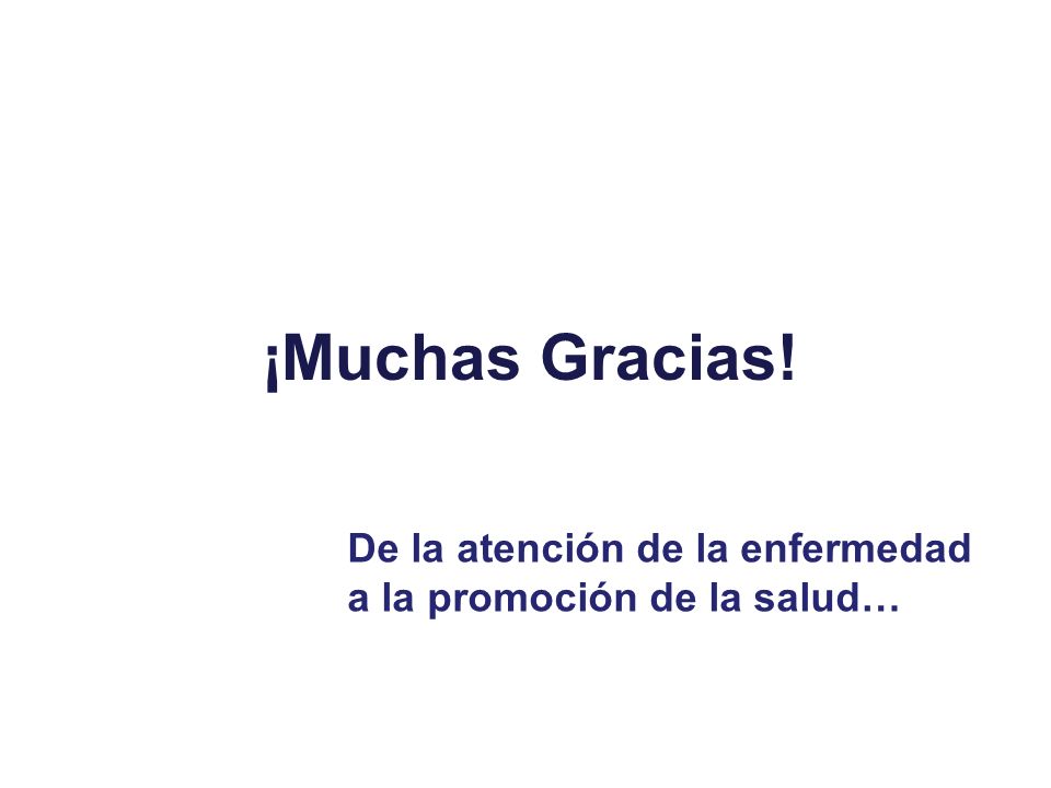 ¡Muchas Gracias! De la atención de la enfermedad a la promoción de la salud…