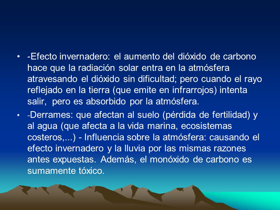 -Efecto invernadero: el aumento del dióxido de carbono hace que la radiación solar entra en la atmósfera atravesando el dióxido sin dificultad; pero cuando el rayo reflejado en la tierra (que emite en infrarrojos) intenta salir, pero es absorbido por la atmósfera.