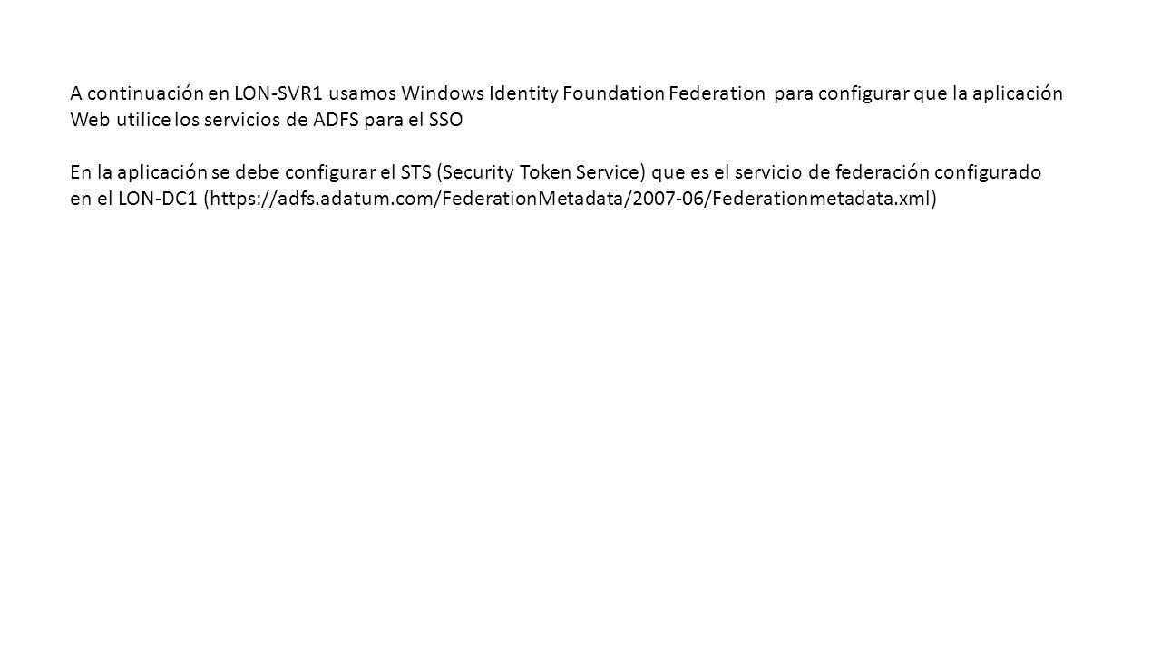 A continuación en LON-SVR1 usamos Windows Identity Foundation Federation para configurar que la aplicación Web utilice los servicios de ADFS para el SSO