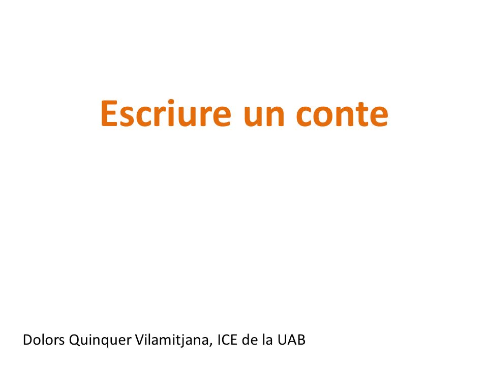 Escriure un conte Dolors Quinquer Vilamitjana, ICE de la UAB