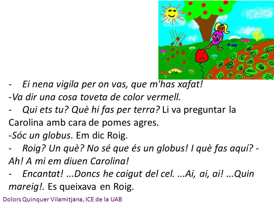 - Ei nena vigila per on vas, que m has xafat!