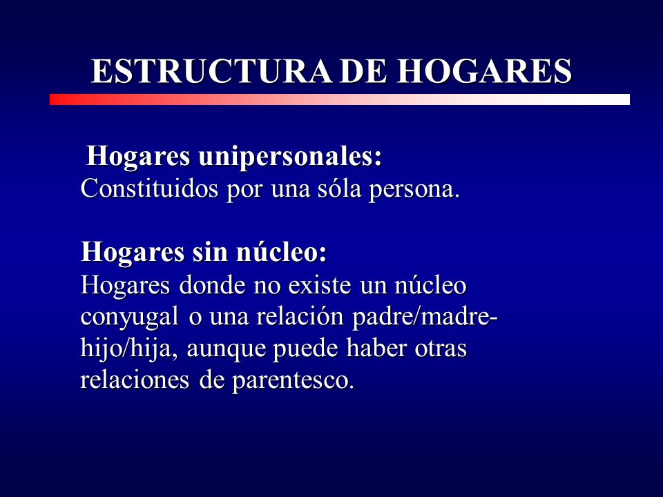 ESTRUCTURA DE HOGARES Hogares unipersonales: Constituidos por una sóla persona.