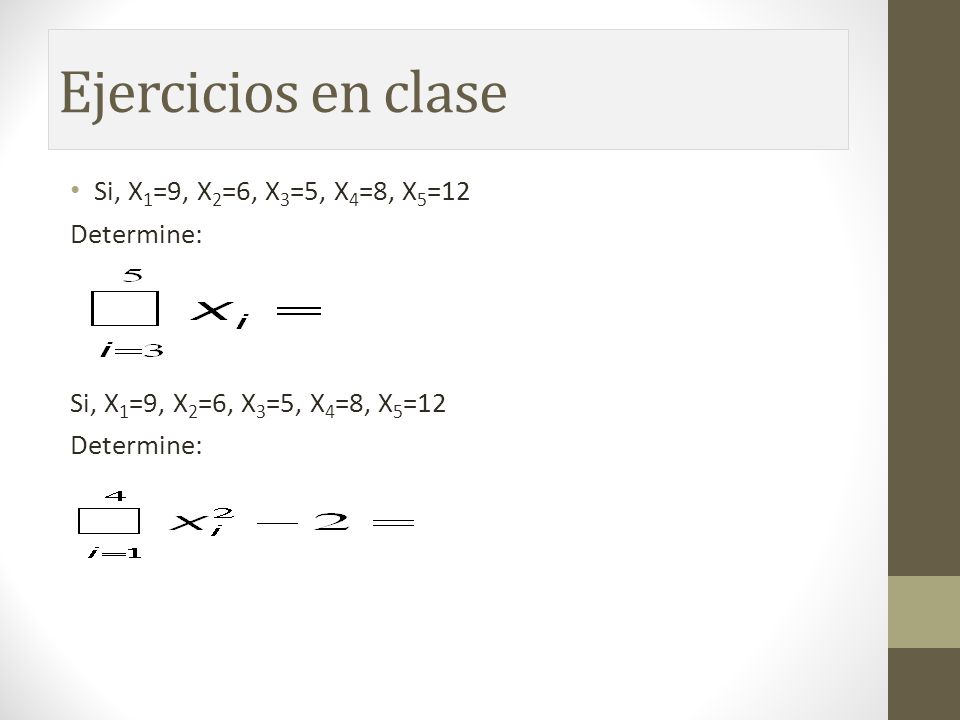 Ejercicios en clase Si, X1=9, X2=6, X3=5, X4=8, X5=12 Determine: