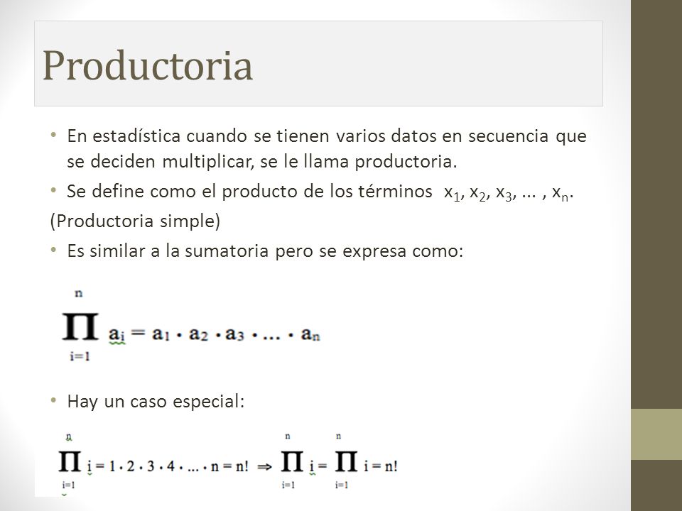 Productoria En estadística cuando se tienen varios datos en secuencia que se deciden multiplicar, se le llama productoria.