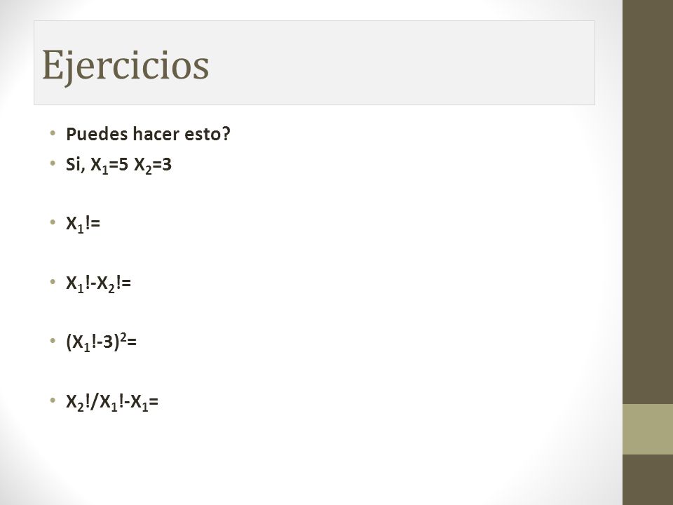 Ejercicios Puedes hacer esto Si, X1=5 X2=3 X1!= X1!-X2!= (X1!-3)2=