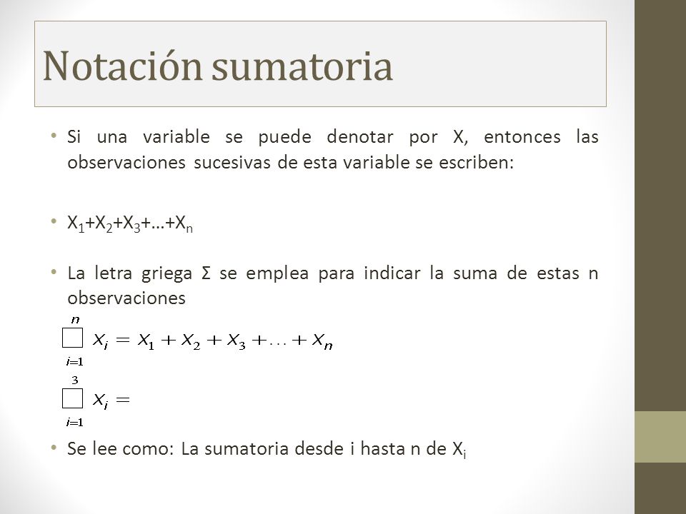 Notación sumatoria Si una variable se puede denotar por X, entonces las observaciones sucesivas de esta variable se escriben: