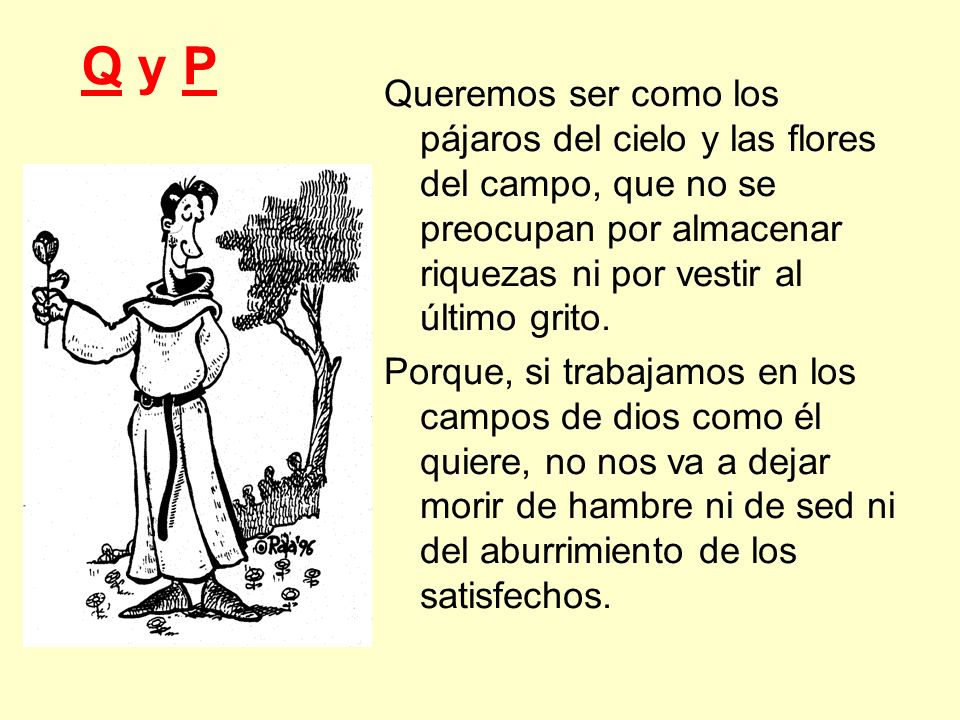Q y P Queremos ser como los pájaros del cielo y las flores del campo, que no se preocupan por almacenar riquezas ni por vestir al último grito.