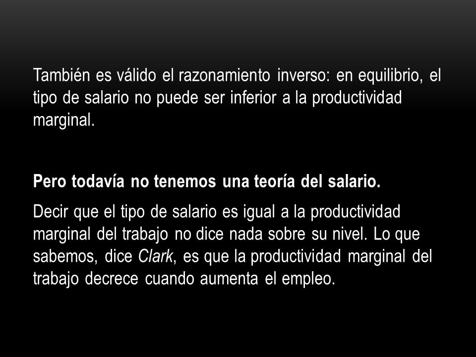 También es válido el razonamiento inverso: en equilibrio, el tipo de salario no puede ser inferior a la productividad marginal.