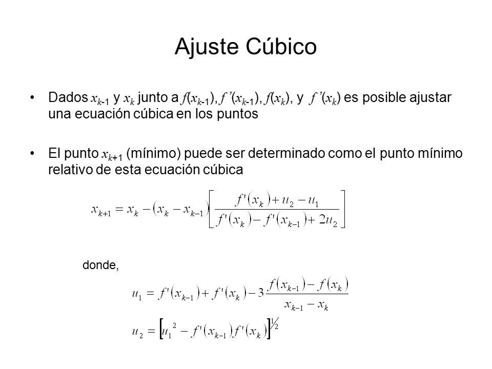Ajuste Cúbico Dados xk-1 y xk junto a f(xk-1), f ’(xk-1), f(xk), y f ’(xk) es posible ajustar una ecuación cúbica en los puntos.