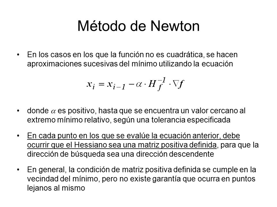 Método de Newton En los casos en los que la función no es cuadrática, se hacen aproximaciones sucesivas del mínimo utilizando la ecuación.