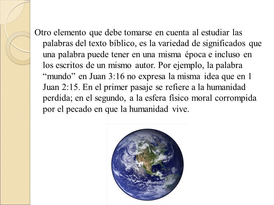Otro elemento que debe tomarse en cuenta al estudiar las palabras del texto bíblico, es la variedad de significados que una palabra puede tener en una misma época e incluso en los escritos de un mismo autor.
