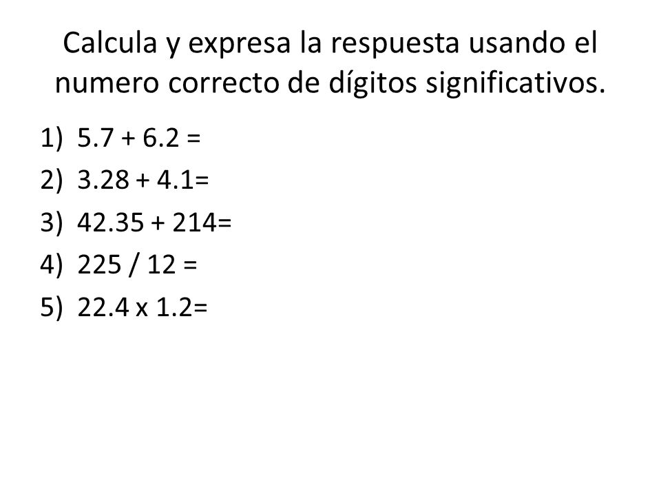 Calcula y expresa la respuesta usando el numero correcto de dígitos significativos.