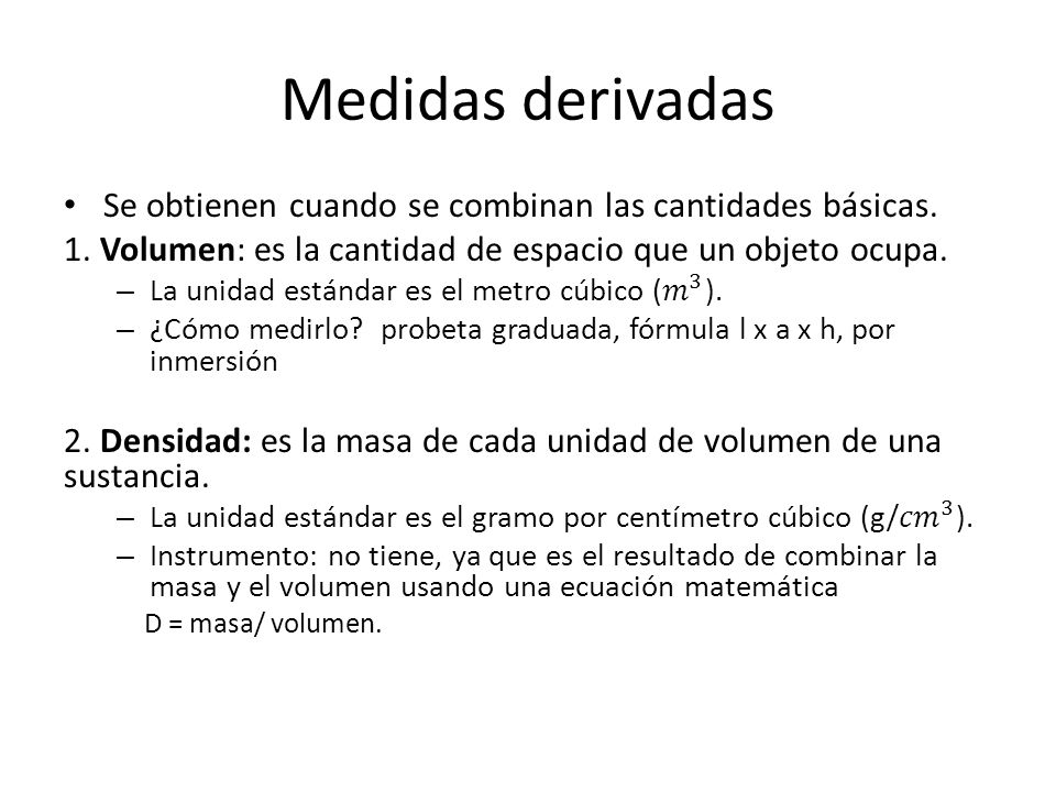 Medidas derivadas Se obtienen cuando se combinan las cantidades básicas. 1. Volumen: es la cantidad de espacio que un objeto ocupa.