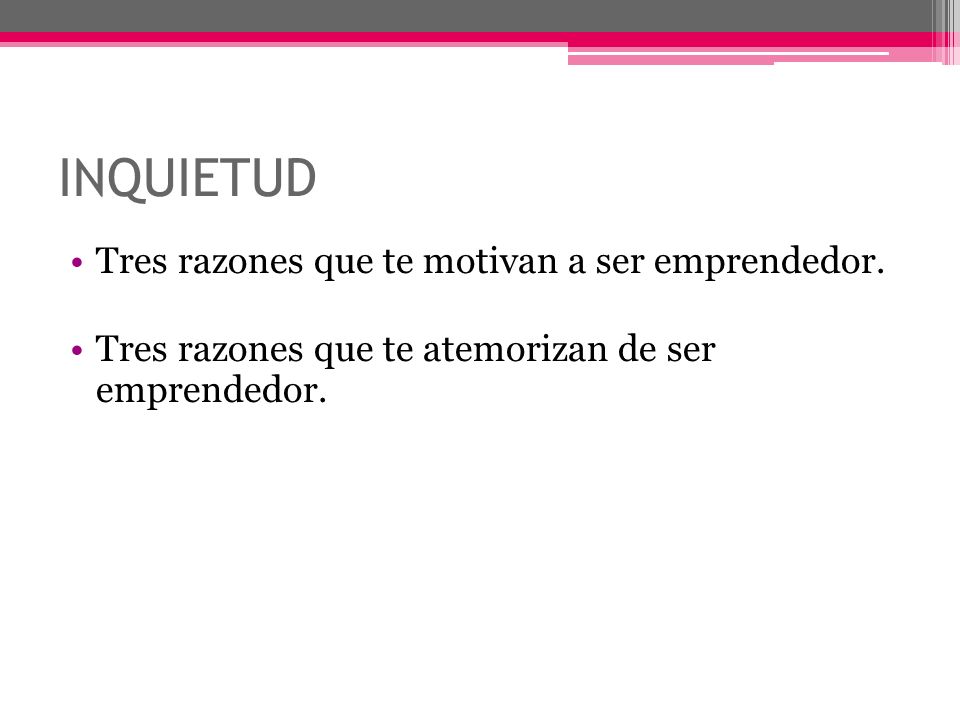 INQUIETUD Tres razones que te motivan a ser emprendedor.