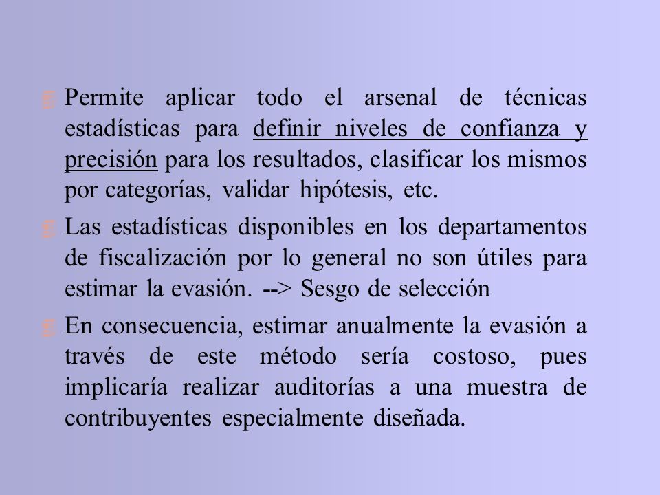 Permite aplicar todo el arsenal de técnicas estadísticas para definir niveles de confianza y precisión para los resultados, clasificar los mismos por categorías, validar hipótesis, etc.