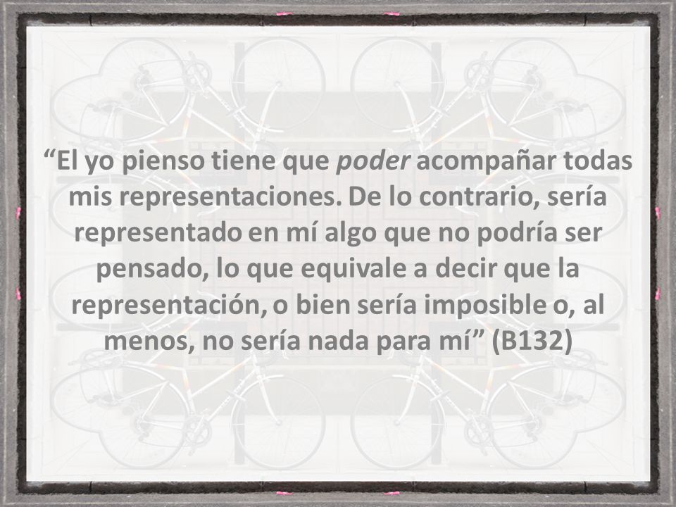 El yo pienso tiene que poder acompañar todas mis representaciones