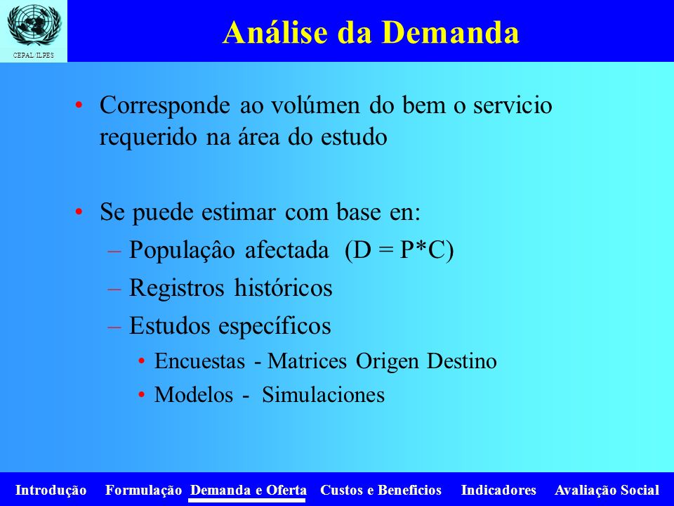Análise da Demanda Corresponde ao volúmen do bem o servicio requerido na área do estudo. Se puede estimar com base en: