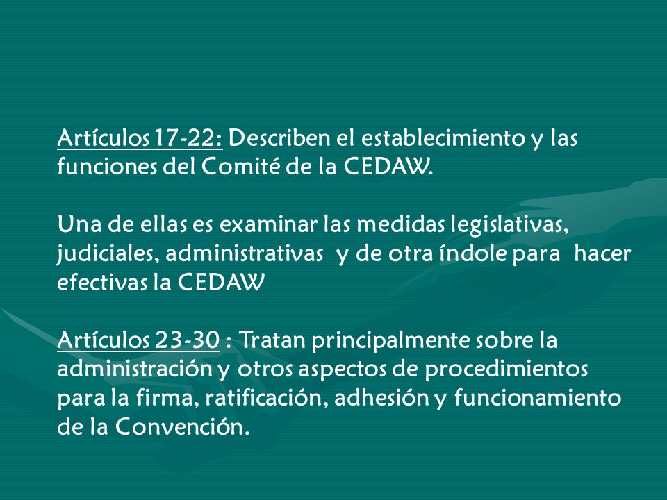 Artículos 17-22: Describen el establecimiento y las funciones del Comité de la CEDAW.