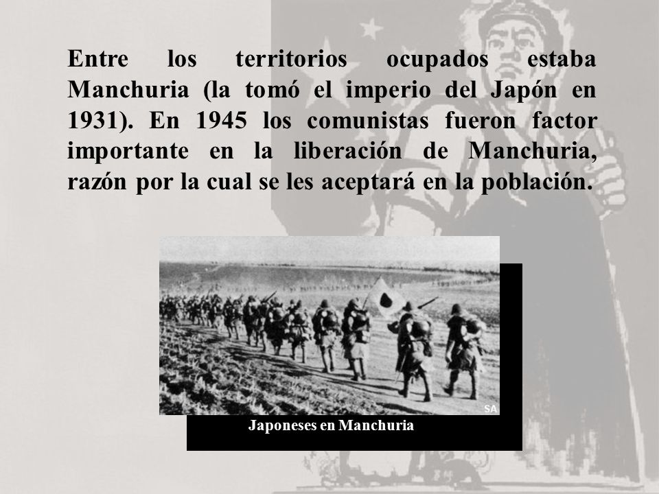 Entre los territorios ocupados estaba Manchuria (la tomó el imperio del Japón en 1931). En 1945 los comunistas fueron factor importante en la liberación de Manchuria, razón por la cual se les aceptará en la población.