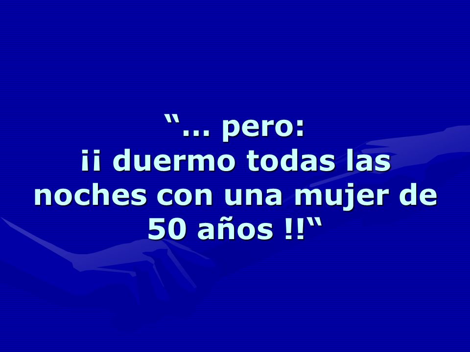 … pero: ¡¡ duermo todas las noches con una mujer de 50 años !!