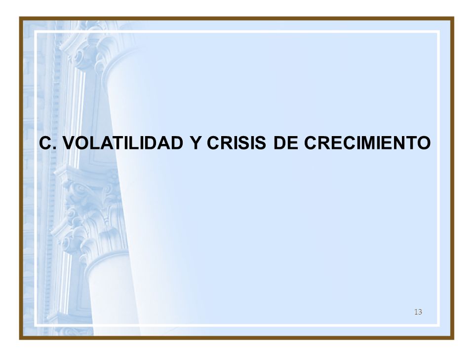 C. VOLATILIDAD Y CRISIS DE CRECIMIENTO