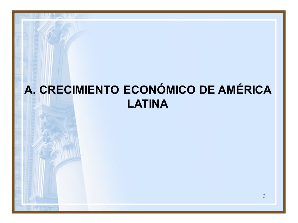 A. CRECIMIENTO ECONÓMICO DE AMÉRICA LATINA