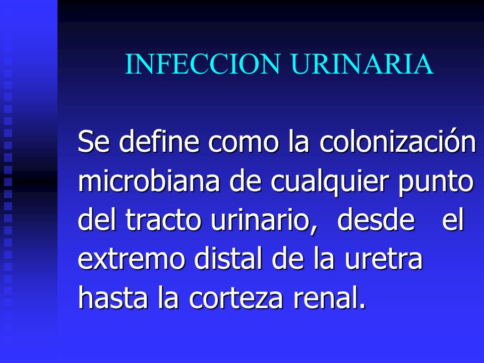 INFECCION URINARIA Se define como la colonización. microbiana de cualquier punto. del tracto urinario, desde el.