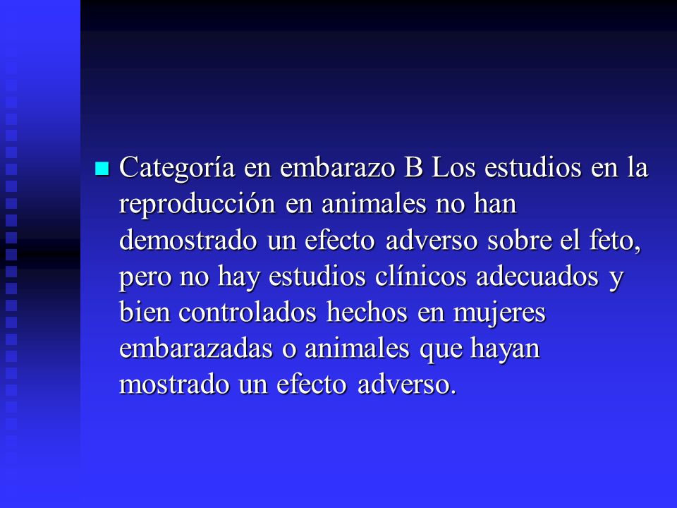 Categoría en embarazo B Los estudios en la reproducción en animales no han demostrado un efecto adverso sobre el feto, pero no hay estudios clínicos adecuados y bien controlados hechos en mujeres embarazadas o animales que hayan mostrado un efecto adverso.