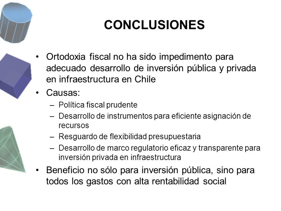 CONCLUSIONES Ortodoxia fiscal no ha sido impedimento para adecuado desarrollo de inversión pública y privada en infraestructura en Chile.
