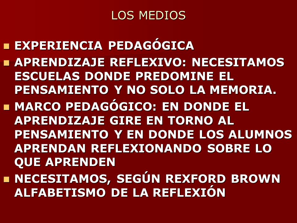 LOS MEDIOS EXPERIENCIA PEDAGÓGICA. APRENDIZAJE REFLEXIVO: NECESITAMOS ESCUELAS DONDE PREDOMINE EL PENSAMIENTO Y NO SOLO LA MEMORIA.