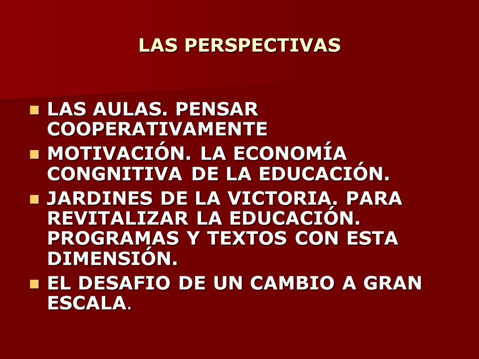 LAS PERSPECTIVAS LAS AULAS. PENSAR COOPERATIVAMENTE. MOTIVACIÓN. LA ECONOMÍA CONGNITIVA DE LA EDUCACIÓN.