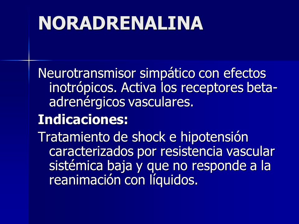 NORADRENALINA Neurotransmisor simpático con efectos inotrópicos. Activa los receptores beta-adrenérgicos vasculares.