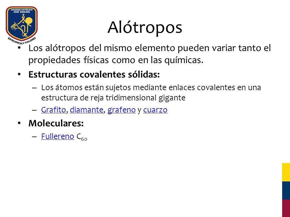 Alótropos Los alótropos del mismo elemento pueden variar tanto el propiedades físicas como en las químicas.