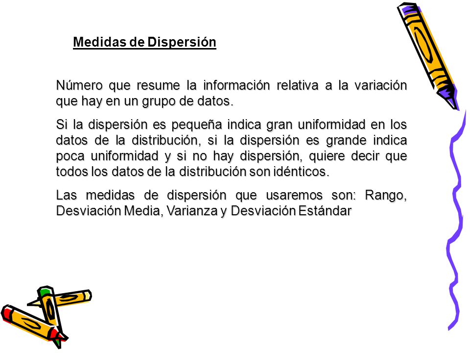 Medidas de Dispersión Número que resume la información relativa a la variación que hay en un grupo de datos.
