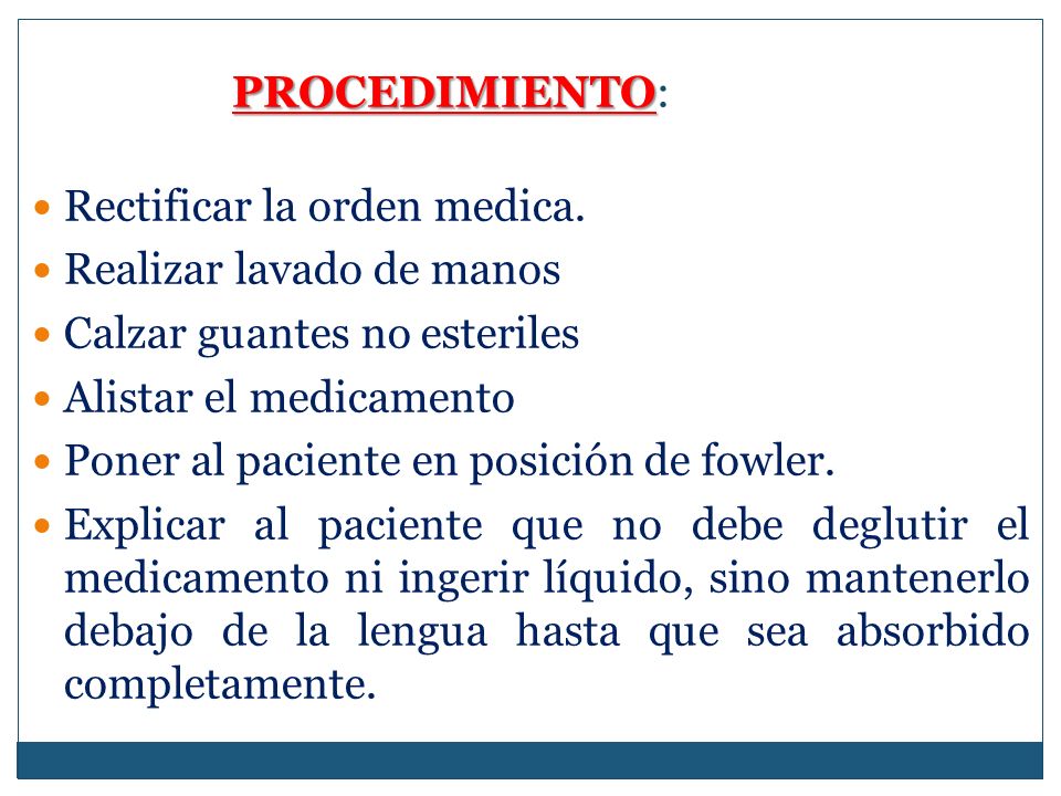 PROCEDIMIENTO: Rectificar la orden medica. Realizar lavado de manos. Calzar guantes no esteriles.