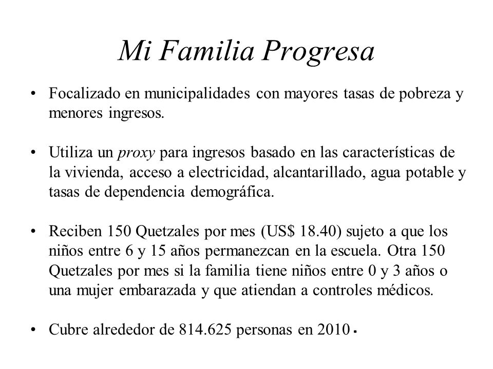 Mi Familia Progresa Focalizado en municipalidades con mayores tasas de pobreza y menores ingresos.
