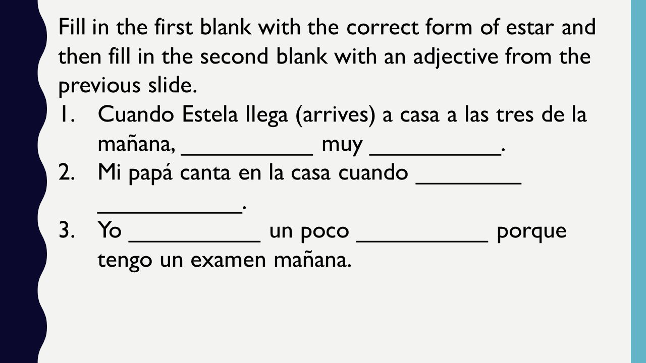 Fill in the first blank with the correct form of estar and then fill in the second blank with an adjective from the previous slide.