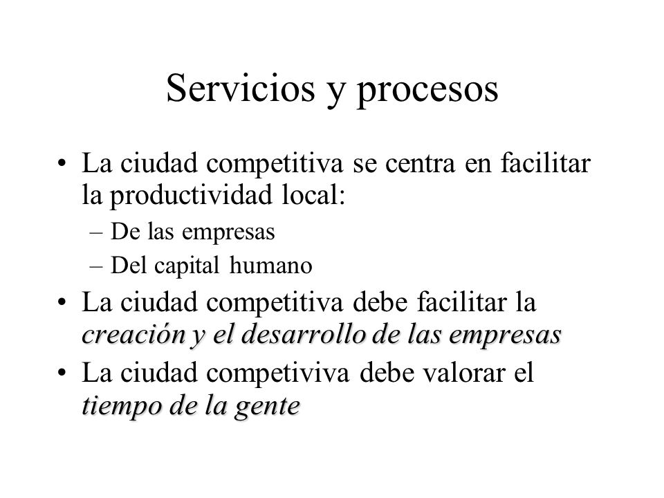 Servicios y procesos La ciudad competitiva se centra en facilitar la productividad local: De las empresas.