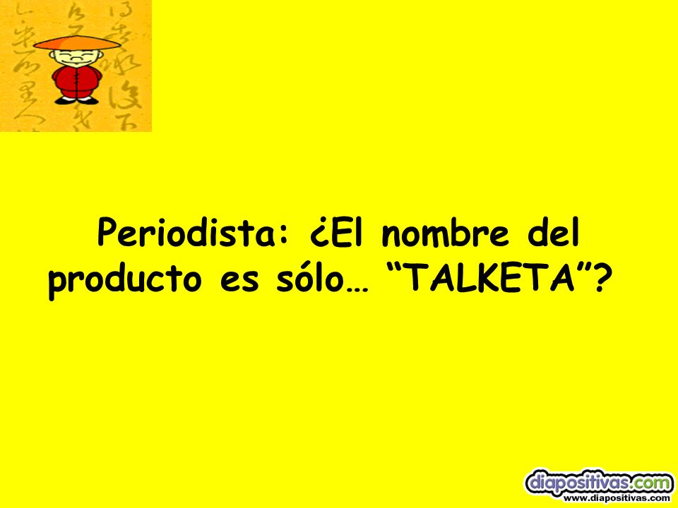 Periodista: ¿El nombre del producto es sólo… TALKETA